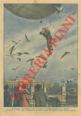 BELTRAME A. - - Per ottenere fotografie di Berlino prese dall'alto, un giovane si fa legare solidamente a un pallone frenato, e rimane in aria un'intera giornata.