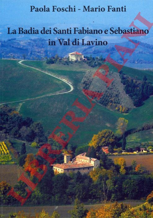 FOSCHI Paola - FANTI Mario - - La Badia dei Santi Fabiano e Sebastiano in Val di Lavino. Contributi per un restauro storiografico.