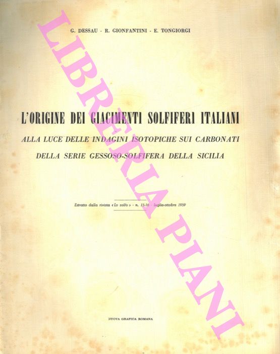 DESSAU. G. - GIONFANTINI R. - TONGIORGI E. - - L'origine dei giacimenti solfiferi italiani alla luce delle indagini isotopiche sui carbonati della serie gessoso-solfifera della Sicilia.