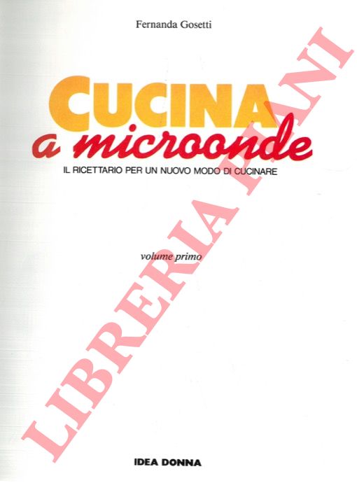 GOSETTI Fernanda - - Cucina a microonde. Il ricettario per un nuovo modo di cucinare.