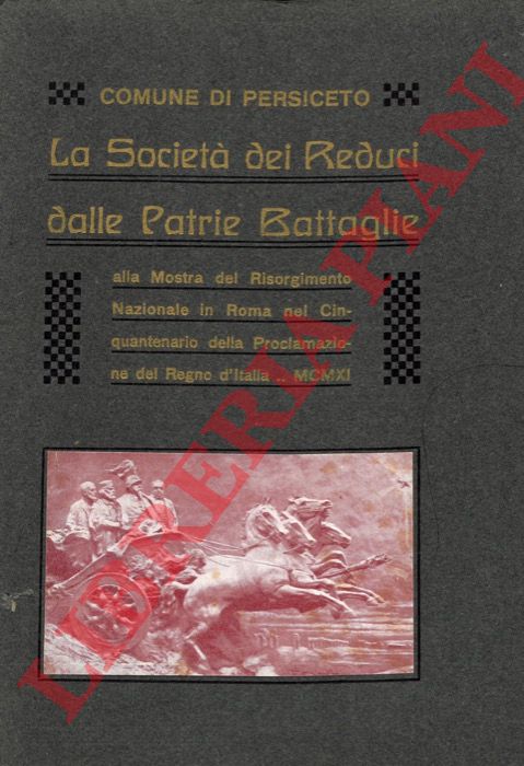 (LODI Odoardo) - - La Societ dei Reduci dalle Patrie Battaglie alla Mostra del Risorgimento Nazionale in Roma nel Cinquantenario della Proclamazione del Regno d'Italia. MCMXI.