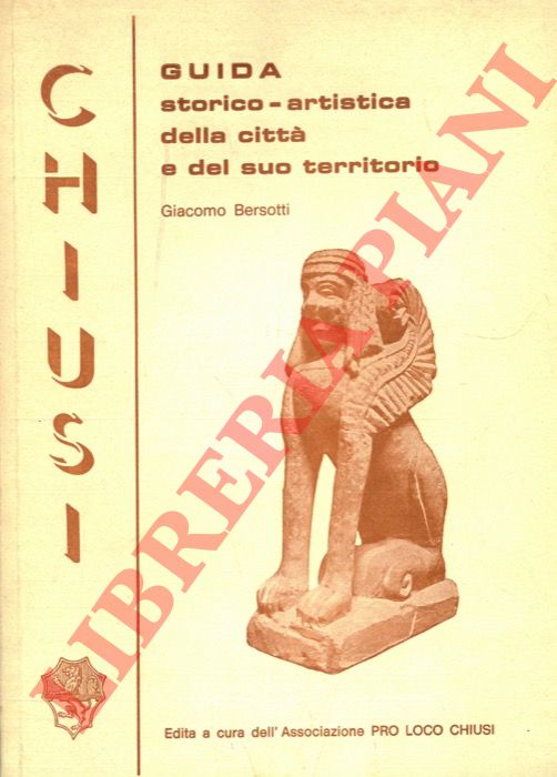 BERSOTTI Giacomo - - Chiusi. Guida storico-artistica della citt e del suo territorio.