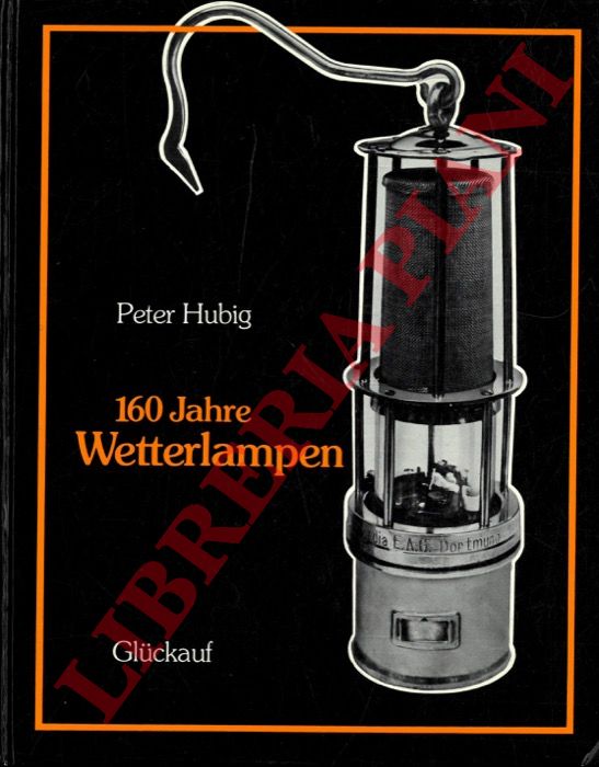 HUBIG Peter, von - - 160 Jahre Wetterlampen. Lampen fr die Sicherheit im Kohlebergbau.