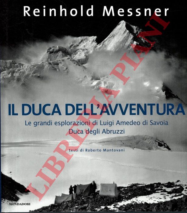 MESSNER Reinhold - - Il Duca dell'avventura. Le grandi esplorazioni di Luigi Amedeo di Savoia, Duca degli Abruzzi.