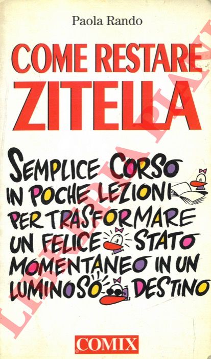 RANDO Paola - - Come restare zitella. Semplice corso in poche lezioni per trasformare un felice stato momentaneo in un luminoso destino.