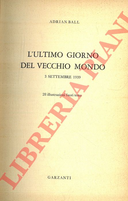 BALL Adrian - - L'ultimo giorno del vecchio mondo. 3 settembre 1939.