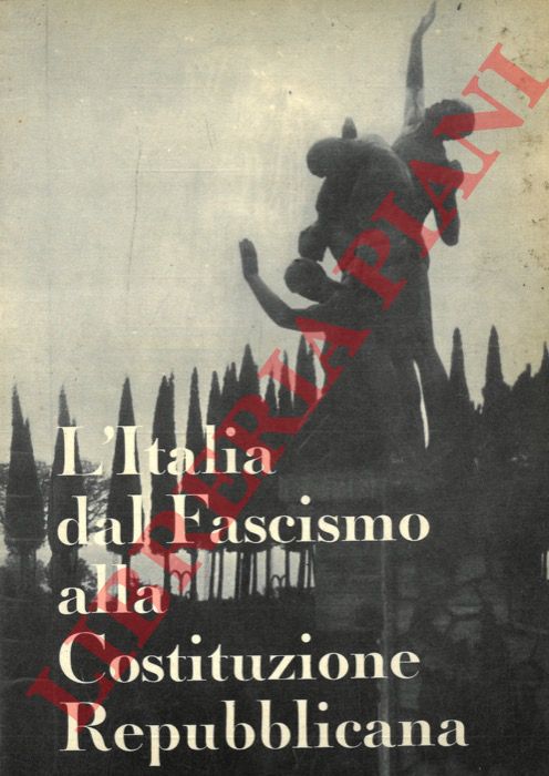 PIASENTI Paride - ARGENTON Mario - - L'Italia dal fascismo alla Costituzione Repubblicana.