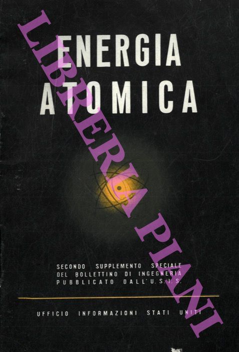SMYTH H.D. - - Energia atomica. Relazione sui metodi d'impiego della energia nucleare atomica a scopi bellici e sugli studi condotti sotto gli auspici del Governo degli Stati Uniti, 1940-45.