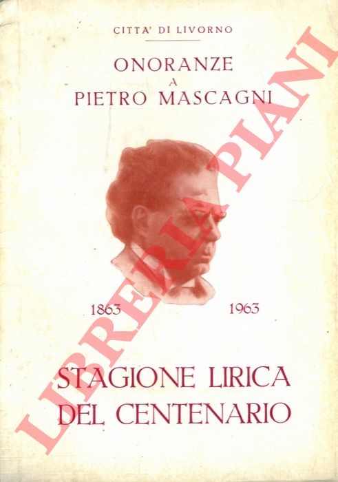 - - Onoranze a Pietro Mascagni. 1863 - 1963. Stagione lirica del Centenario.