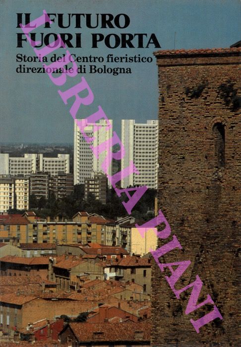 - - Il futuro fuori porta. Storia del Centro fieristico direzionale di Bologna.