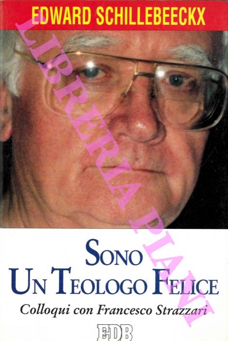 SCHILLEBEECKX Edward - - Sono un teologo felice. Colloqui con Francesco Strazzari.