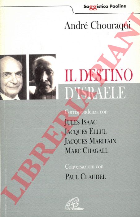 CHOURAQUI Andr - - Il destino di Israele. Corrispondenza con Jules Isaac, Jacques Ellul, Jacques Maritain, Marc Chagall. Conversazioni con Paul Claudel.
