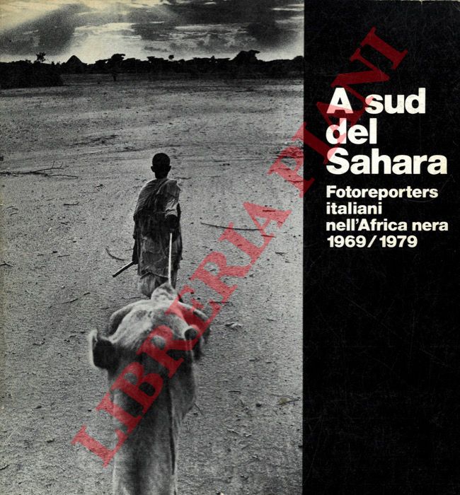 (SANSUINI Anna) - - A Sud del Sahara Fotoreporters italiani nell'Africa nera 1969/1979. Palazzo Isimbardi, maggio 1980.