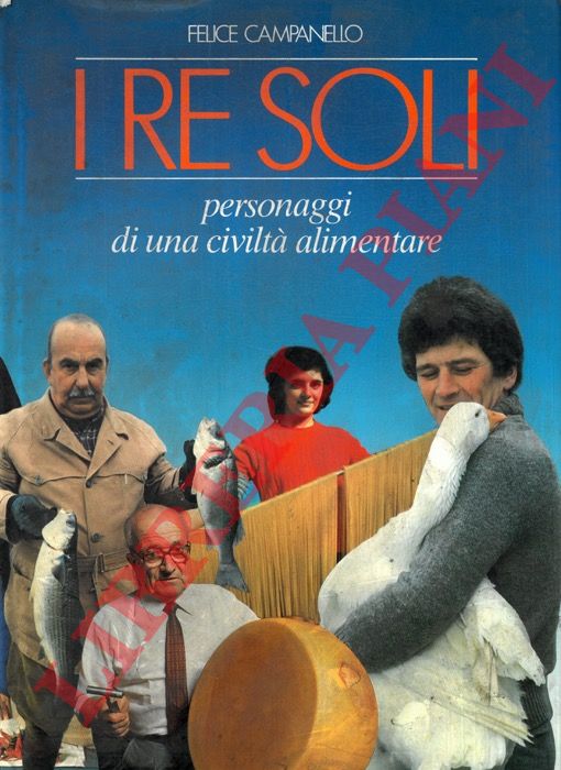 CAMPANELLO Felice - - I re soli. Personaggi di una civilt alimentare.