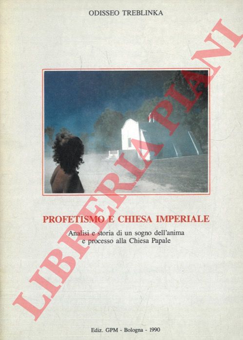 TREBLINKA Odisseo - - Profetismo e chiesa imperiale.Analisi e storia di un sogno dell'anima e processo alla Chiesa papale.