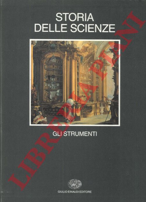 - - Storia delle scienze. 1. Gli strumenti. 2. Le scienze fisice e astronomiche. 3. Natura e vita. Dall'antichit all'Illuminismo. 4. Natura e vita. L'et moderna. 5. Conoscenze scientifiche e trasferimento tecnologico.