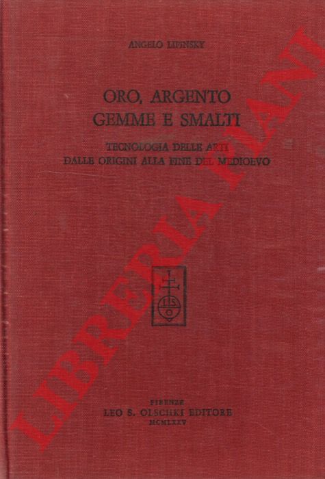 LIPINSKY Angelo - - Oro, argento, gemme e smalti. Tecnologia delle arti dalle origini alla fine del Medioevo