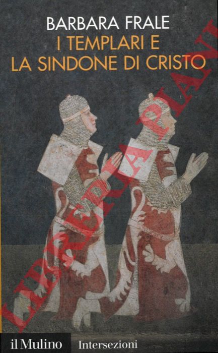 FRALE Barbara - - I Templari e la Sindone di Cristo.