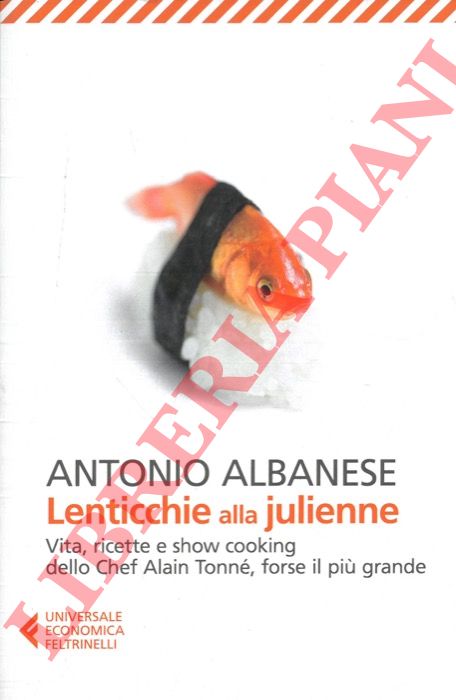 ALBANESE Antonio - - Lenticchie alla julienne. Vita, ricette e show cooking dello chef Alain Tonn, forse il pi grande.