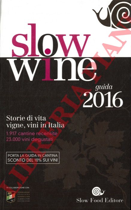 (GARIGLIO Giancarlo - GIAVEDONI Fabio) - - Slow Wine. Storie di vita, vigne, vini in Italia. Guida 2016.