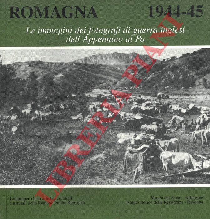 (ARBIZZANI Luigi - CASADIO G. Franco - MASETTI Giuseppe) - - Romagna 1944-45. Le immagini dei fotografi di guerra inglesi dall'Appennino al Po.