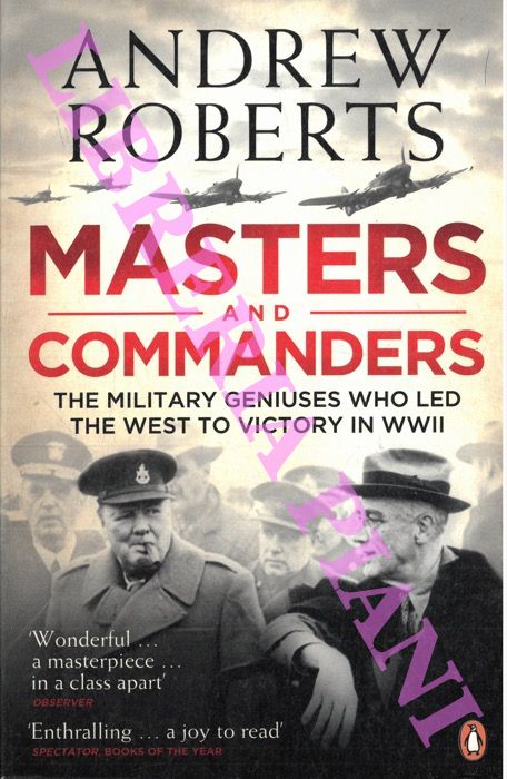 ROBERTS Andrew - - Masters and Commanders. The Military Geniuses Who Led the West to Victory in World War II.
