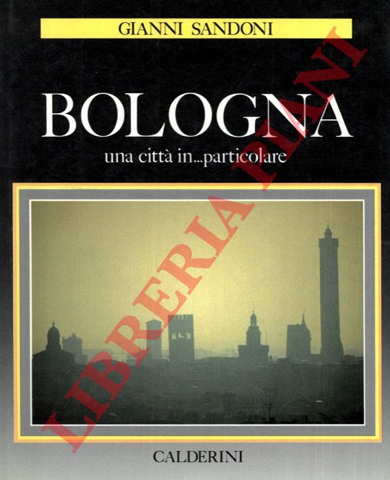 SANDONI Gianni - - Bologna. Una citt in ... particolare.