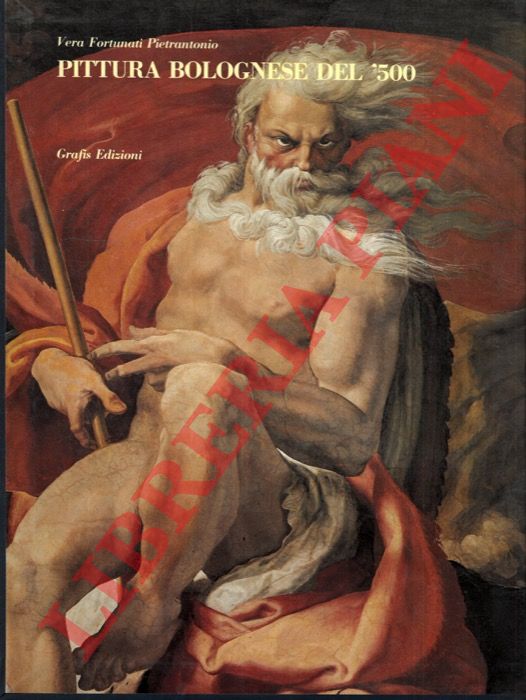 FORTUNATI PIETRANTONIO Vera - - Pittura bolognese del cinquecento.