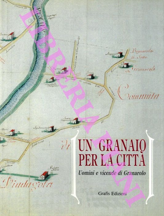 (BOCCHI Francesca - DONDARINI Rolando) - - Un granaio per la citt. Uomini e vicende di Granarolo.