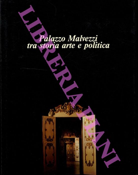 - - Palazzo Malvezzi tra storia arte e politica.