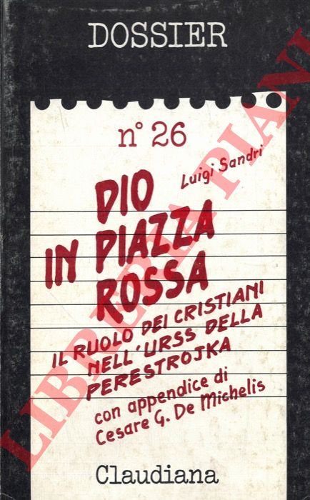 SANDRI Luigi - - Dio in Piazza Rossa. Il ruolo dei cristiani dell'URSS delle perestrojka. In appendice: i protestanti in Unione Sovietica di Cesare de Michelis.