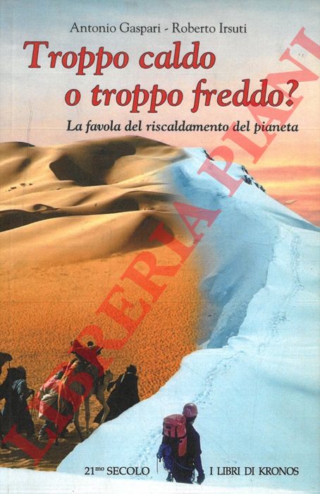 GASPARI Antonio - IRSUTI Roberto - - Troppo caldo o troppo freddo ? La favola del riscaldamento del pianeta.