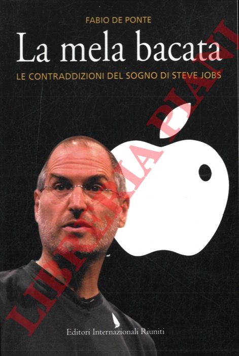 DE PONTE Fabio - - La mela bacata. Le contraddizioni del sogno di Steve Jobs.