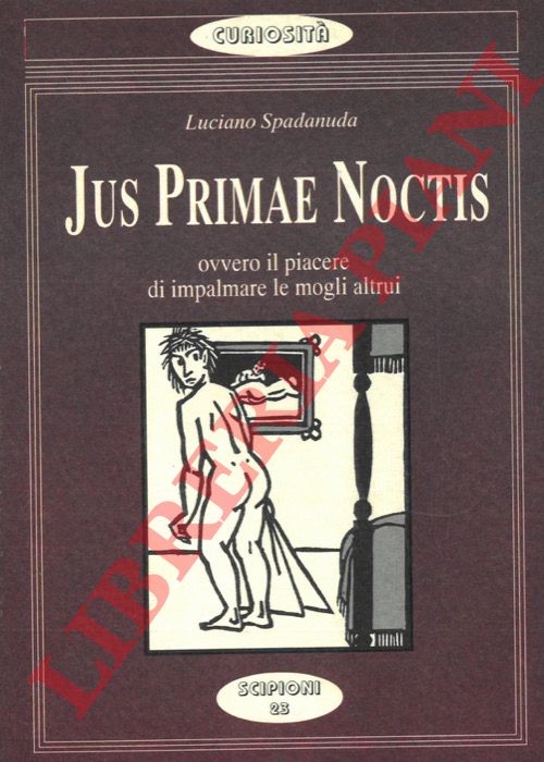 SPADANUDA Luciano - - Jus primae noctis. Ovvero il piacere di impalmare le mogli altrui.