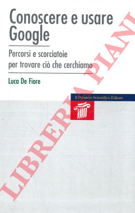 DE FIORE Luca - - Conoscere e usare Google. Percorsi e scorciatoie per trovare ci che cerchiamo.