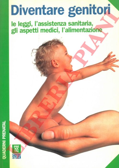 - - Diventare genitori. Le leggi, l'assistenza sanitaria, gli aspetti medici, l'alimentazione.