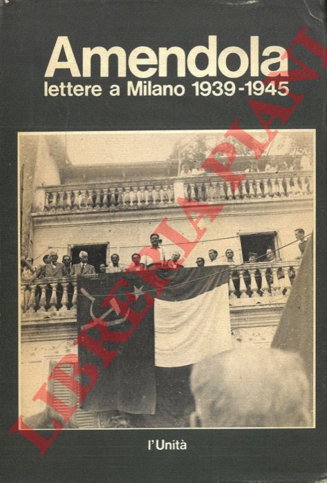 AMENDOLA Giorgio - - Lettere a Milano 1939 - 1945.