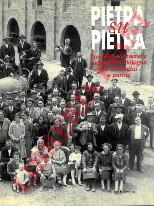 (DELLA PERUTA Franco - VARNI Angelo) - - Pietra su pietra. Storie di fornaciai e muratori a Bologna tra immagini e parole