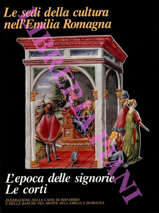 AA.VV. - - Le sedi della cultura nell'Emilia Romagna. L'epoca delle signorie. Le corti.