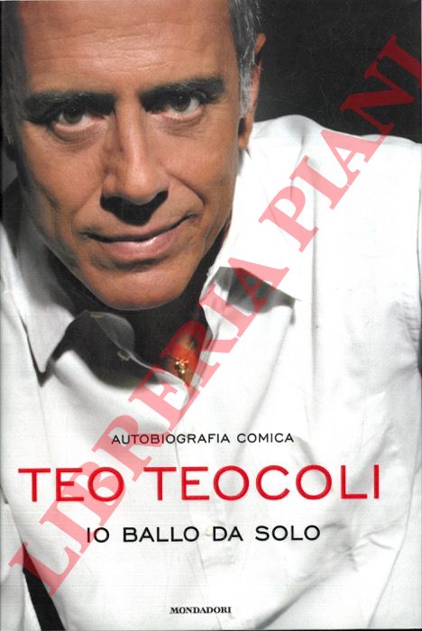 TEOCOLI Teo - - Io ballo da solo. Autobiografia comica.