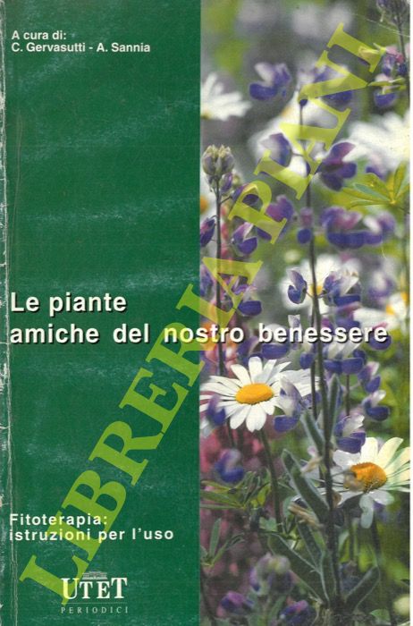 (GERVASUTTI C. - SANNIA A.) - - Le piante amiche del nostro benessere. Fitoterapia: istruzioni per l'uso.