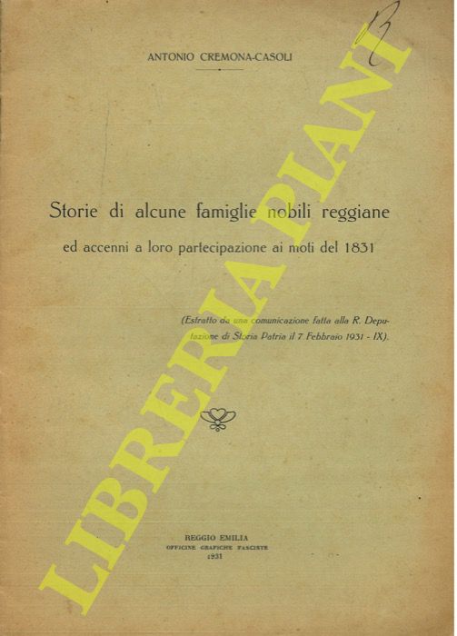 CREMONA-CASOLI Antonio - - Storie di alcune famiglie nobili reggiane ed accenni a loro partecipazione ai moti del 1831.