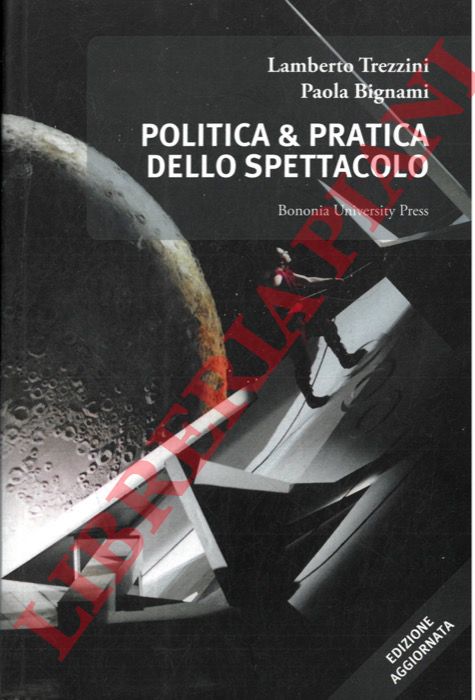 TREZZINI Lamberto - BIGNAMI Paola - - Politica & pratica dello spettacolo. Rapporto sul teatro italiano.