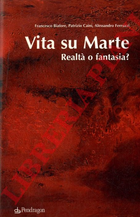 BIAFIORE Francesco - CAINI Patrizio - FERRUZZI Alessandro - - Vita su Marte. Realt o fantasia?
