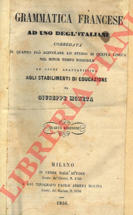 MONETA Giuseppe - - Grammatica francese ad uso degl'italiani corredata di quanto pu agevolare lo studio della detta lingua nel minor tempo possibile, ed adattissima anche agli stabilimenti di educazione.
