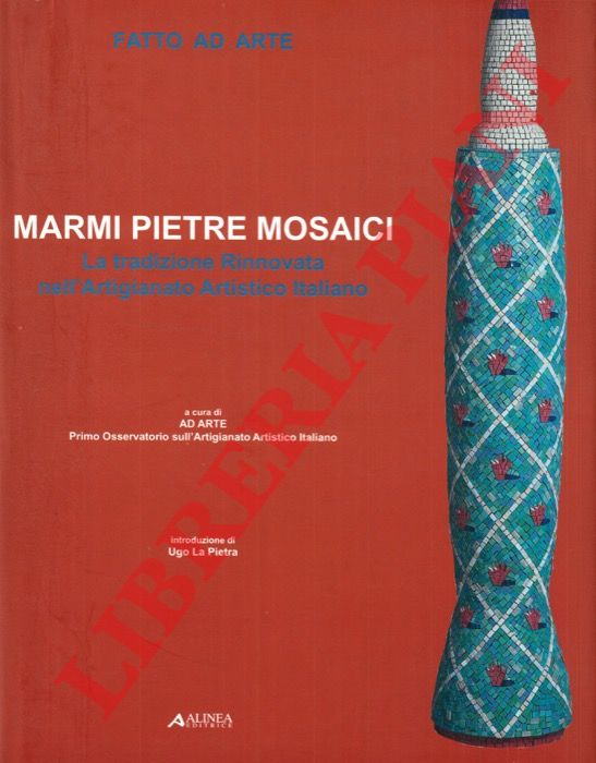(Ad ARTE) - - Pietre marmi mosaici. La tradizione rinnovata nell'Artigianato Artistico Italiano.