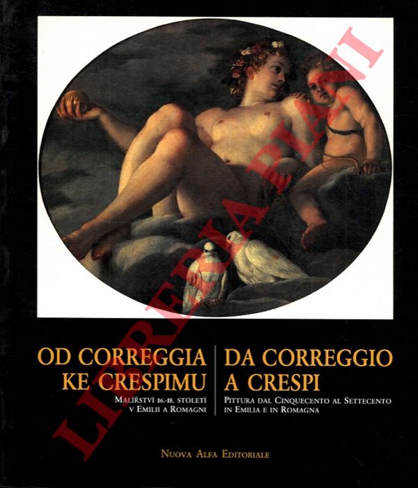 (EMILIANI Andrea - SCOLARO Michela) - - Od Correggia ke Crespimu. Malirstvi 16.-18. stoleti v Emilii a Romagni. Da Correggio a Crespi. Pittura dal Cinquecento al Settecento in Emilia e in Romagna.