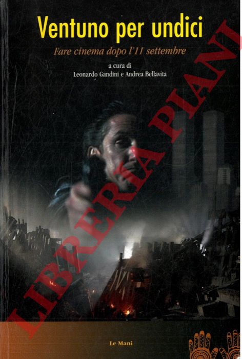 (GANDINI Leonardo - BELLAVITA Andrea) - - Ventuno per undici. Fare cinema dopo l'11 settembre.