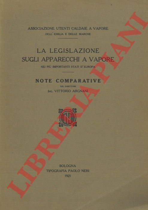 ARGNANI Vittorio - - La legislazione sugli apparecchi a vapore nei pi importanti Stati d'Europa. Note comparative.