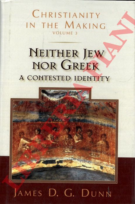 DUNN James D.G. - - Neither Jew Nor Greek. A Contested Identity. Christianity in the Making, Volume 3.